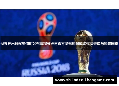 世界杯出线形势何时公布赛程节点与官方发布时间解读权威渠道与影响因素 世界杯出线形势何时公布赛程节点与官方发布时间解读权威渠道与影响因素