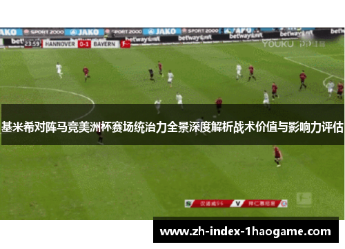 基米希对阵马竞美洲杯赛场统治力全景深度解析战术价值与影响力评估 基米希对阵马竞美洲杯赛场统治力全景深度解析战术价值与影响力评估