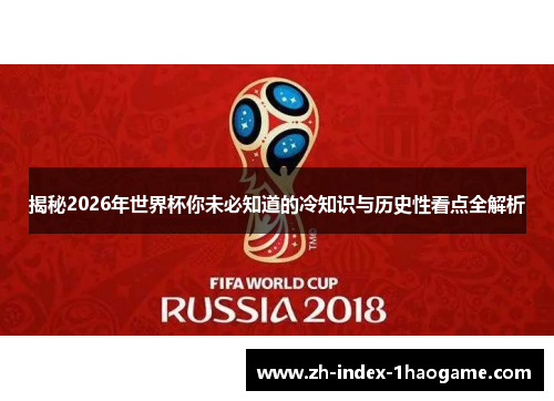 揭秘2026年世界杯你未必知道的冷知识与历史性看点全解析 揭秘2026年世界杯你未必知道的冷知识与历史性看点全解析
