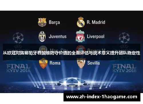 从欧冠对阵葡萄牙看加维防守价值的全面评估与战术意义提升团队稳定性