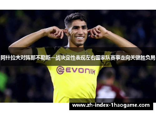 阿什拉夫对阵那不勒斯一战决定性表现左右国家队赛事走向关键胜负局