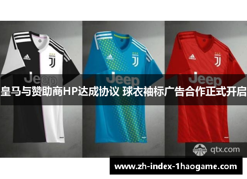 皇马与赞助商HP达成协议 球衣袖标广告合作正式开启 皇马与赞助商HP达成协议 球衣袖标广告合作正式开启